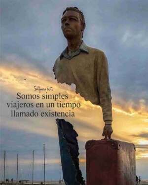 Somos simples viajeros en un tiempo llamado existencia