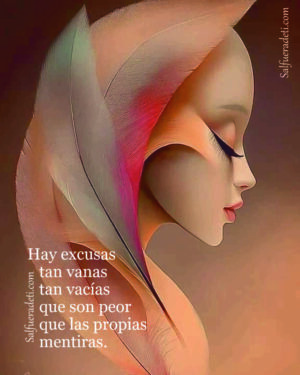 Las excusas son peor que las mentiras porque estás se utilizan para no afrontar la verdad.