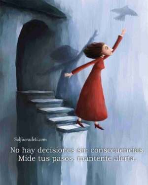 No hay decisiones sin consecuencias. Mide tus pasos, mantente alerta.