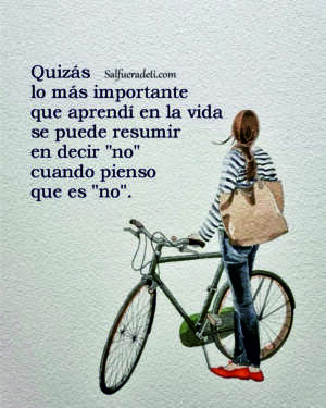 Quizás lo más importante que aprendí en la vida se puede resumir en decir "no" cuando pienso que es "no".