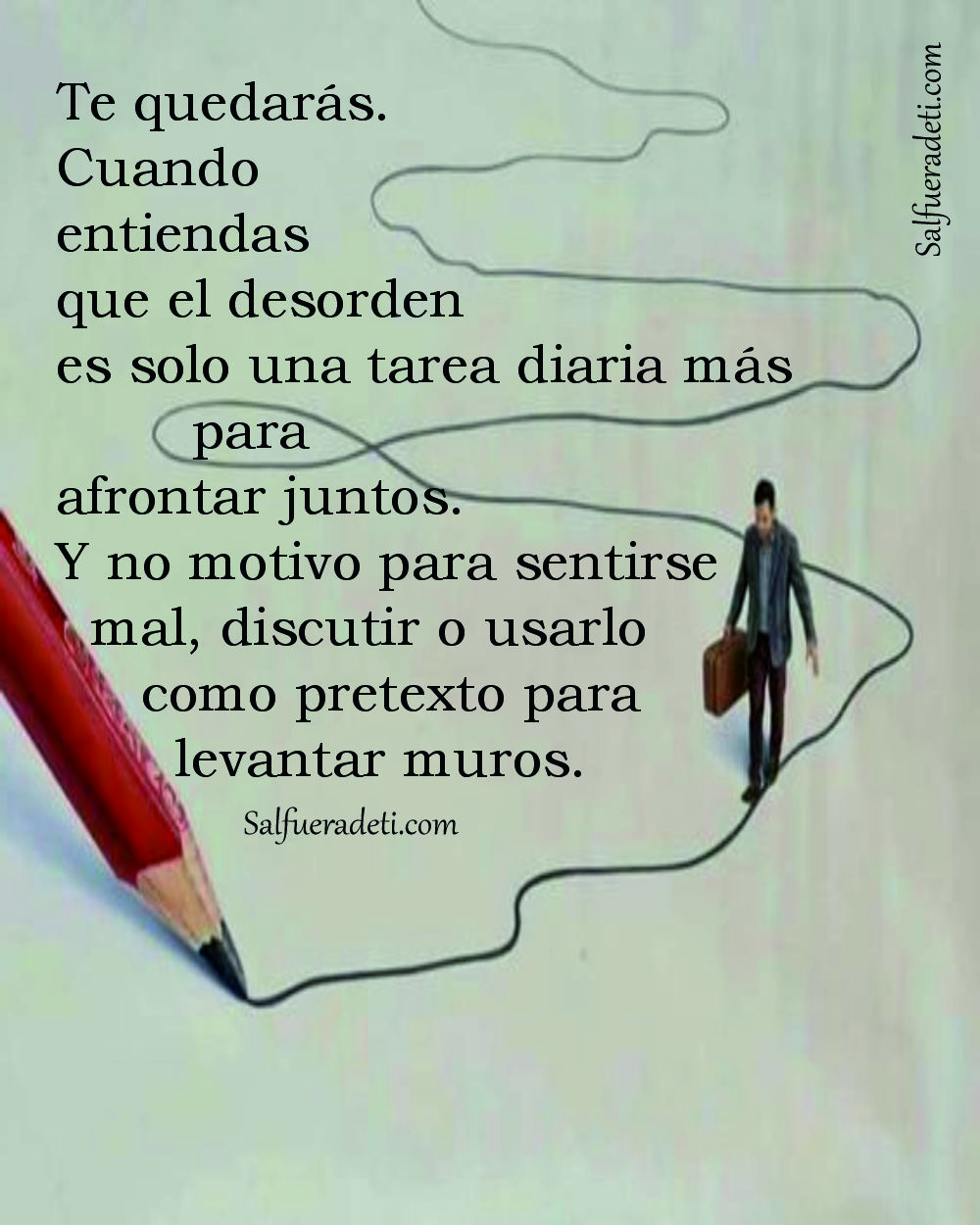 Quédate. Cuando entiendas que el desorden es solo una tarea diaria más para afrontar juntos.