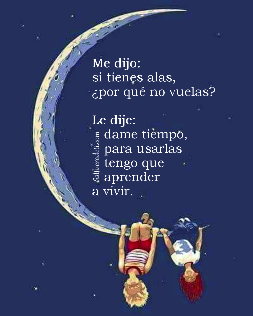 Me dijo: si tienes alas, ¿por qué no vuelas? Le dije: dame tiempo, estoy aprendiendo a vivir