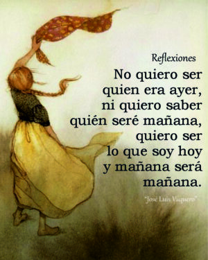 No quiero ser quien era ayer, ni quiero saber quién seré mañana,