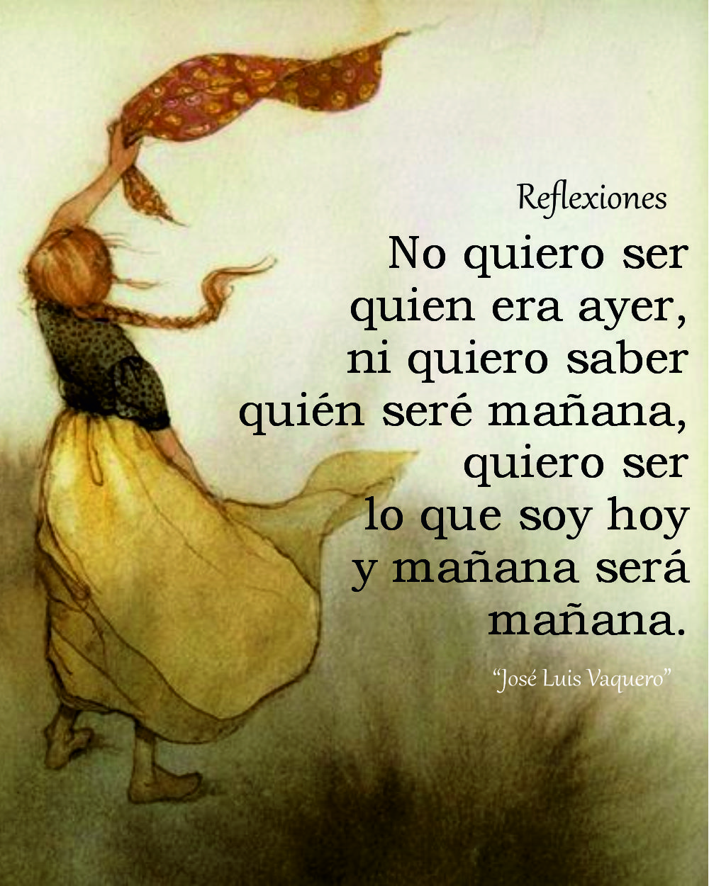 No quiero ser quien era ayer, ni quiero saber quién seré mañana,