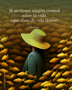 Si no tienes ningún control sobre tu vida ¿Qué clase de vida tienes?