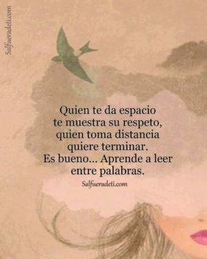 Quien te da espacio te muestra su respeto, quien toma distancia...