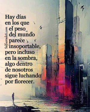 Hay días en los que el peso del mundo parece insoportable.